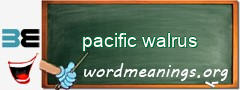 WordMeaning blackboard for pacific walrus